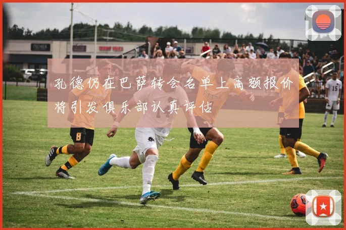 孔德仍在巴萨转会名单上高额报价将引发俱乐部认真评估